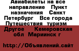 Авиабилеты на все направление › Пункт назначения ­ Санкт-Петербург - Все города Путешествия, туризм » Другое   . Кемеровская обл.,Мариинск г.